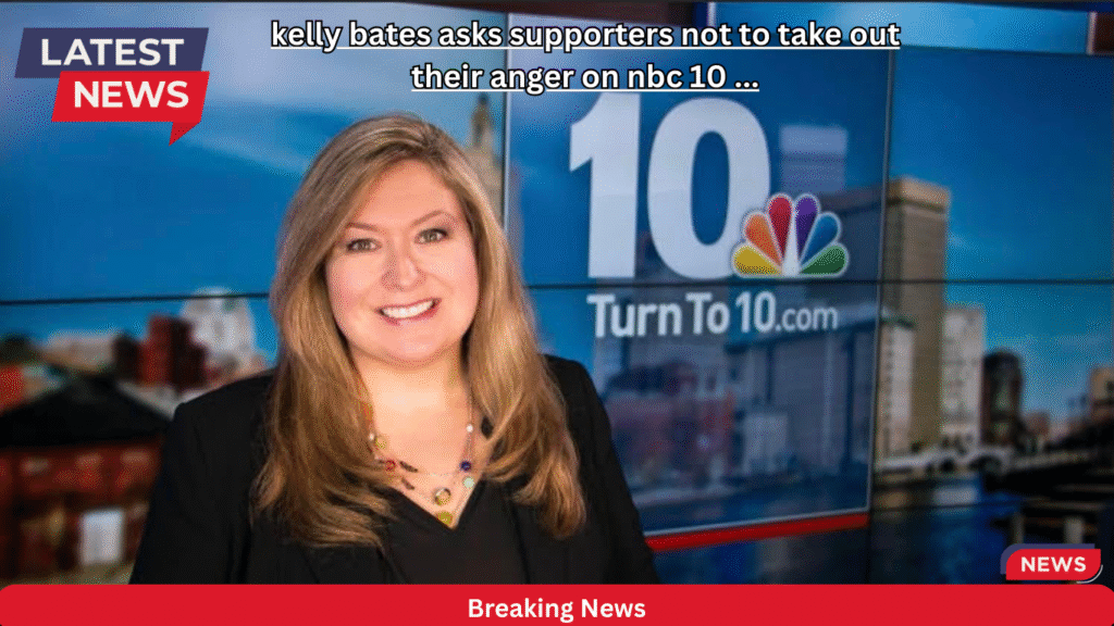 kelly bates asks supporters not to take out their anger on nbc 10 … kelly bates asks supporters not to take out their anger on nbc 10 ...